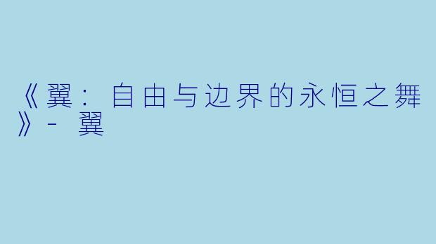 《翼：自由与边界的永恒之舞》-翼