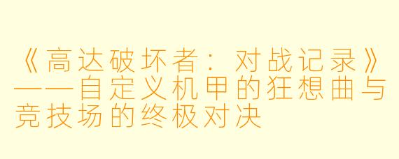 《高达破坏者:对战记录》——自定义机甲的狂想曲与竞技场的终极对决