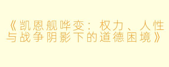 《凯恩舰哗变：权力、人性与战争阴影下的道德困境》