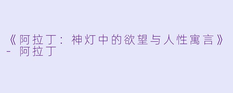 《阿拉丁:神灯中的欲望与人性寓言》
