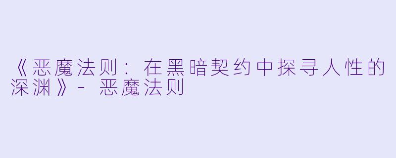 《恶魔法则：在黑暗契约中探寻人性的深渊》-恶魔法则