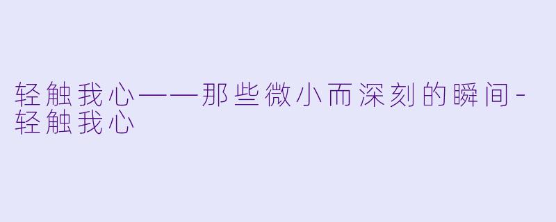 轻触我心——那些微小而深刻的瞬间-轻触我心