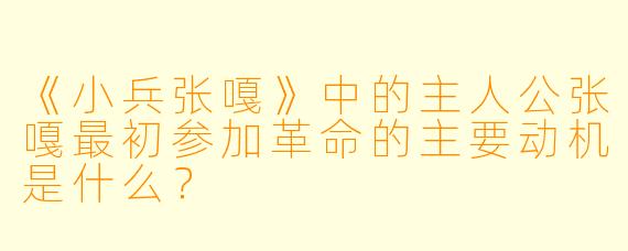 《小兵张嘎》中的主人公张嘎最初参加革命的主要动机是什么？