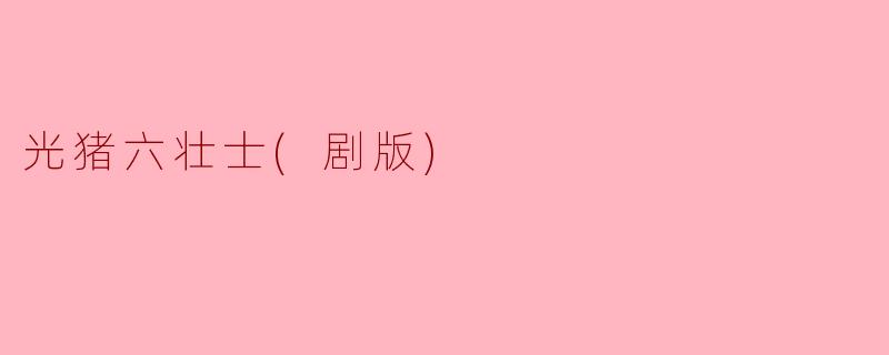 光猪六壮士(剧版)