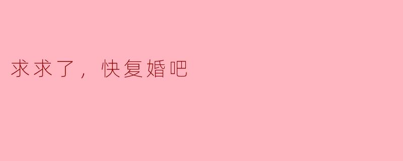 求求了，快复婚吧