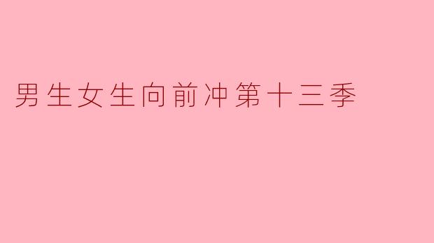 《男生女生向前冲》第十三季有哪些新的关卡或赛制升级？