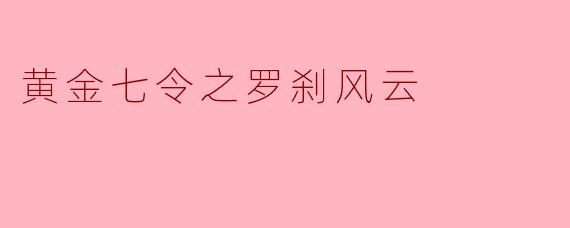 《黄金七令之罗刹风云》是一部什么题材的作品?主要讲述了怎样的故事?