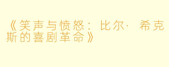 《笑声与愤怒：比尔·希克斯的喜剧革命》