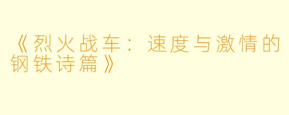 《烈火战车：速度与激情的钢铁诗篇》