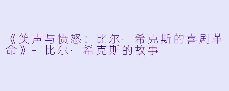 《笑声与愤怒：比尔·希克斯的喜剧革命》-比尔·希克斯的故事