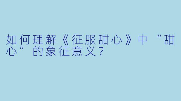 如何理解《征服甜心》中“甜心”的象征意义？