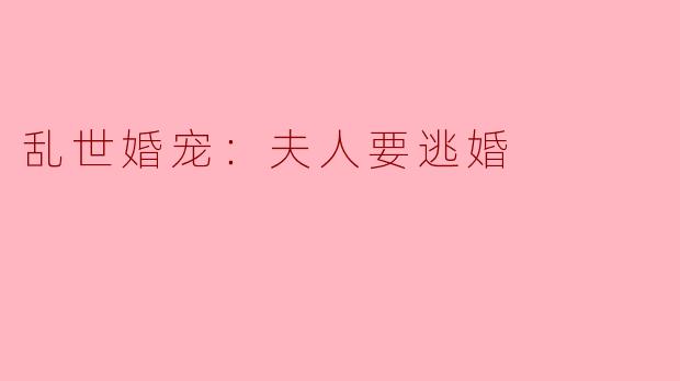 乱世婚宠：夫人要逃婚