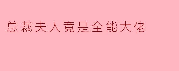 为什么总裁夫人林溪能一边当豪门阔太，一边暗地里掌控半个商业帝国，却从没人发现？