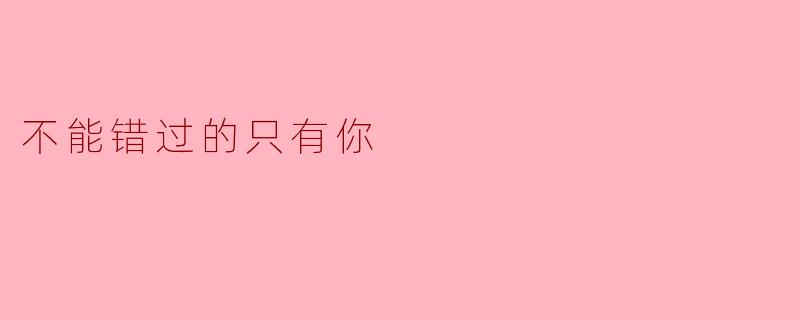 不能错过的只有你